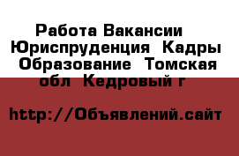 Работа Вакансии - Юриспруденция, Кадры, Образование. Томская обл.,Кедровый г.